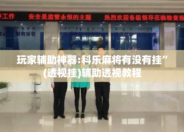 玩家辅助神器:科乐麻将有没有挂”(透视挂)辅助透视教程