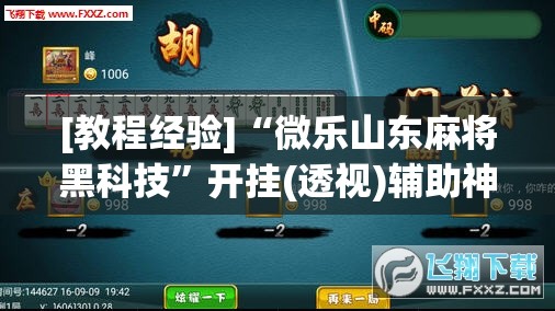[教程经验]“微乐山东麻将黑科技”开挂(透视)辅助神器
