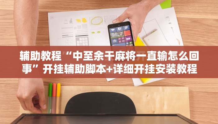 辅助教程“中至余干麻将一直输怎么回事	”开挂辅助脚本+详细开挂安装教程