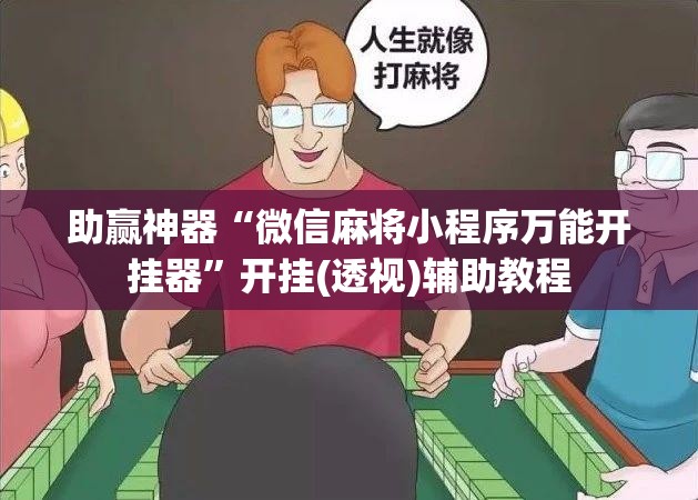 助赢神器“微信麻将小程序万能开挂器”开挂(透视)辅助教程