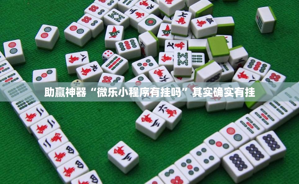助赢神器“微乐小程序有挂吗”其实确实有挂