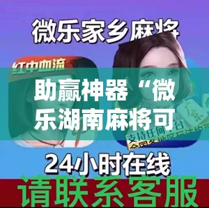助赢神器“微乐湖南麻将可以开挂吗!辅助神器插件下载 助赢神器“微乐湖南麻将可以开挂吗!辅助神器插件下载