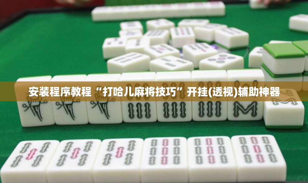 安装程序教程“打哈儿麻将技巧”开挂(透视)辅助神器