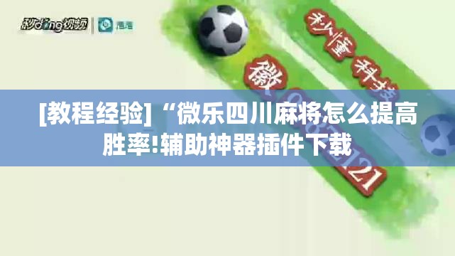 [教程经验]“微乐四川麻将怎么提高胜率!辅助神器插件下载
