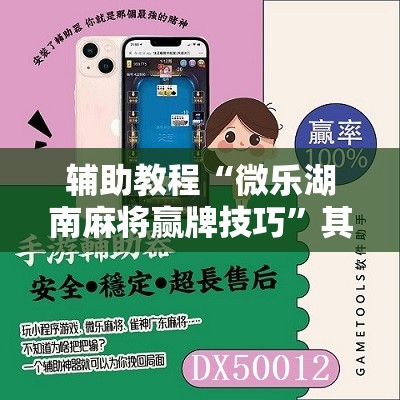 辅助教程“微乐湖南麻将赢牌技巧”其实确实有挂