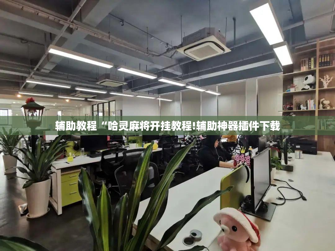 辅助教程“哈灵麻将开挂教程!辅助神器插件下载 辅助教程“哈灵麻将开挂教程!辅助神器插件下载