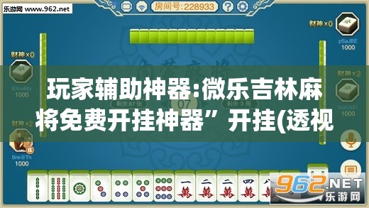 玩家辅助神器:微乐吉林麻将免费开挂神器”开挂(透视)辅助教程