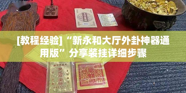 [教程经验]“新永和大厅外卦神器通用版	”分享装挂详细步骤