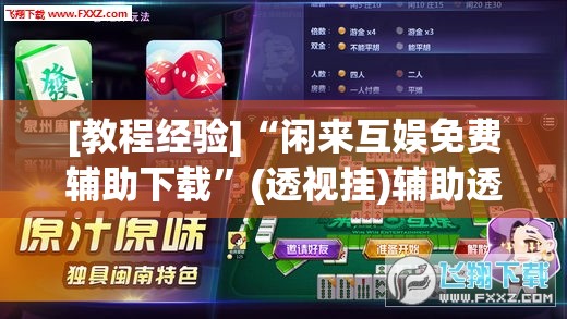 [教程经验]“闲来互娱免费辅助下载”(透视挂)辅助透视教程
