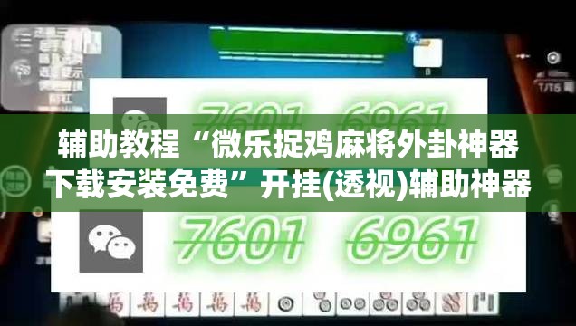 辅助教程“微乐捉鸡麻将外卦神器下载安装免费”开挂(透视)辅助神器
