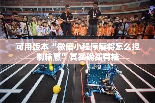 可用版本“微信小程序麻将怎么控制输赢”其实确实有挂