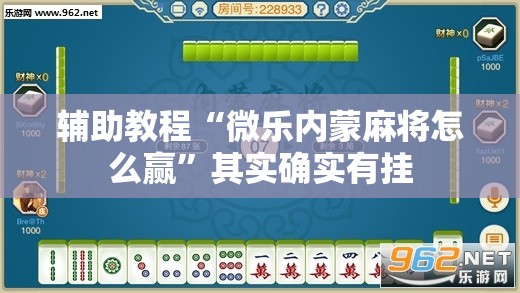 辅助教程“微乐内蒙麻将怎么赢”其实确实有挂