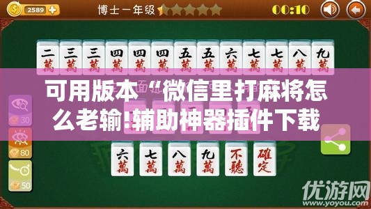 可用版本“微信里打麻将怎么老输!辅助神器插件下载 可用版本“微信里打麻将怎么老输!辅助神器插件下载