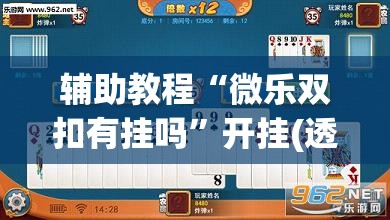辅助教程“微乐双扣有挂吗	”开挂(透视)辅助教程