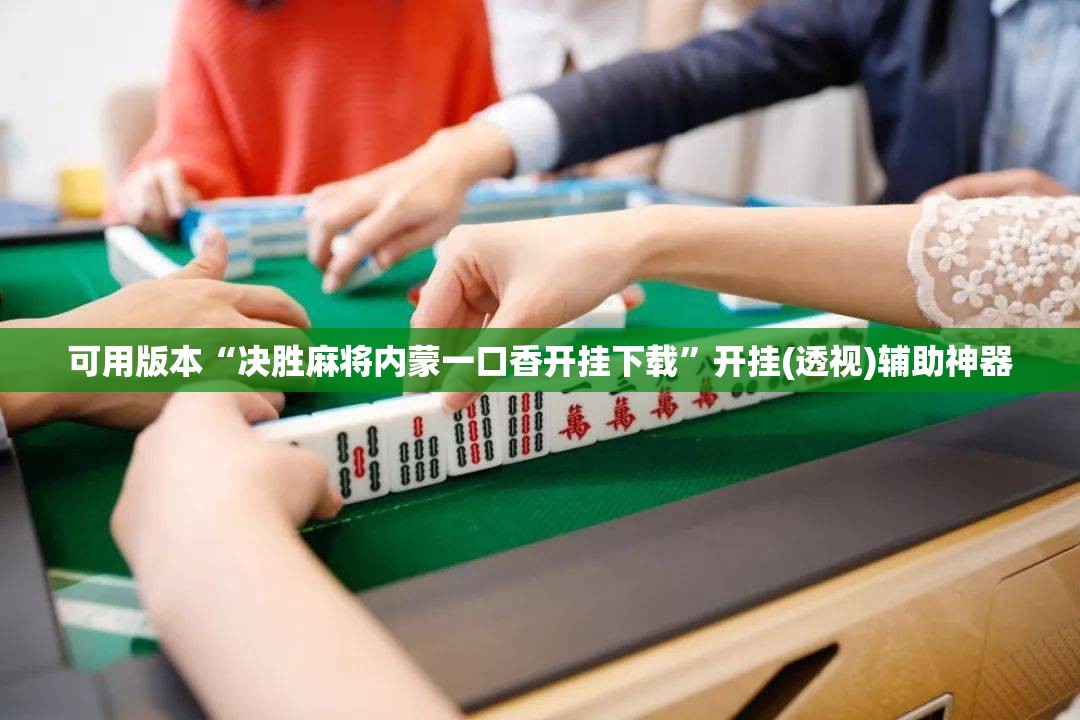 可用版本“决胜麻将内蒙一口香开挂下载	”开挂(透视)辅助神器