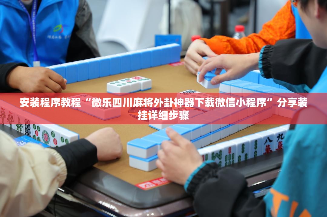 安装程序教程“微乐四川麻将外卦神器下载微信小程序”分享装挂详细步骤