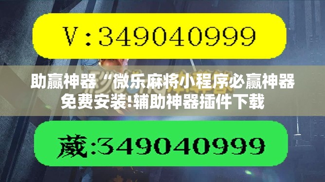 助赢神器“微乐麻将小程序必赢神器免费安装!辅助神器插件下载