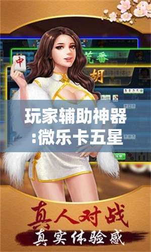 玩家辅助神器:微乐卡五星万能开挂器下载安装”其实确实有挂