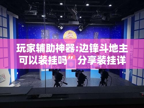 玩家辅助神器:边锋斗地主可以装挂吗	”分享装挂详细步骤