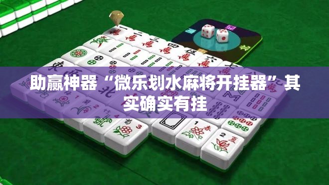 助赢神器“微乐划水麻将开挂器”其实确实有挂