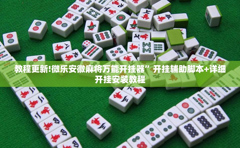 教程更新!微乐安徽麻将万能开挂器”开挂辅助脚本+详细开挂安装教程