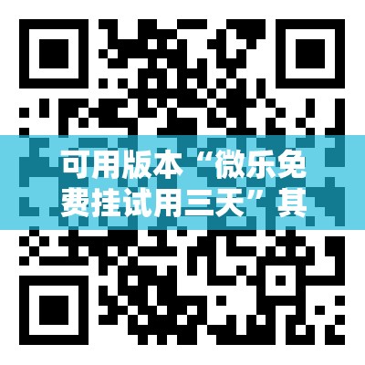 可用版本“微乐免费挂试用三天	”其实确实有挂