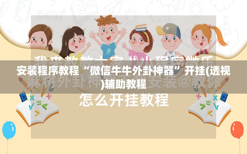 安装程序教程“微信牛牛外卦神器”开挂(透视)辅助教程