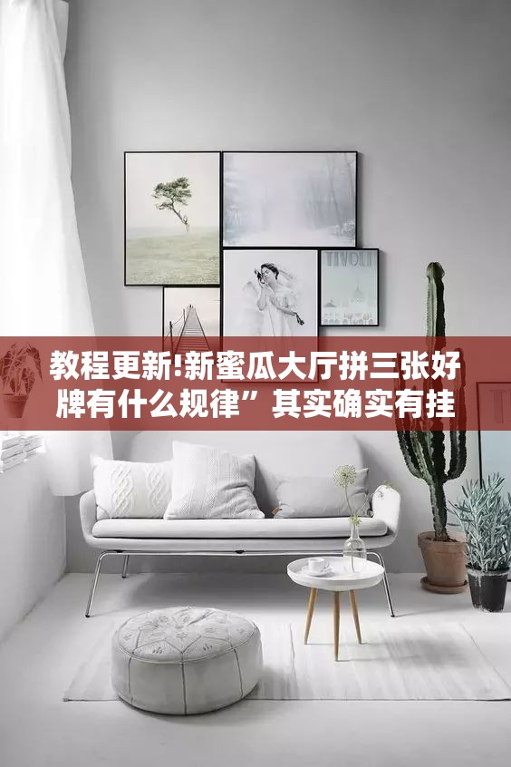 教程更新!新蜜瓜大厅拼三张好牌有什么规律”其实确实有挂