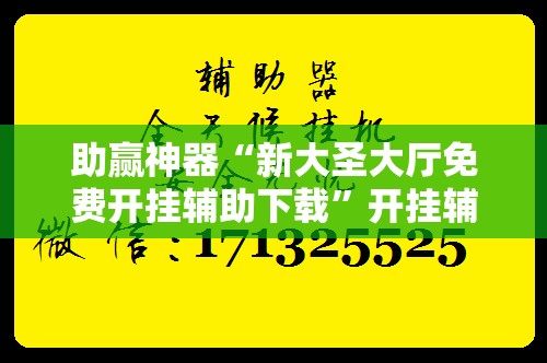助赢神器“新大圣大厅免费开挂辅助下载”开挂辅助脚本+详细开挂安装教程