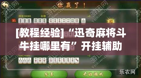 [教程经验]“迅奇麻将斗牛挂哪里有”开挂辅助脚本+详细开挂安装教程