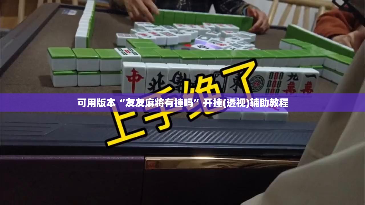 可用版本“友友麻将有挂吗	”开挂(透视)辅助教程