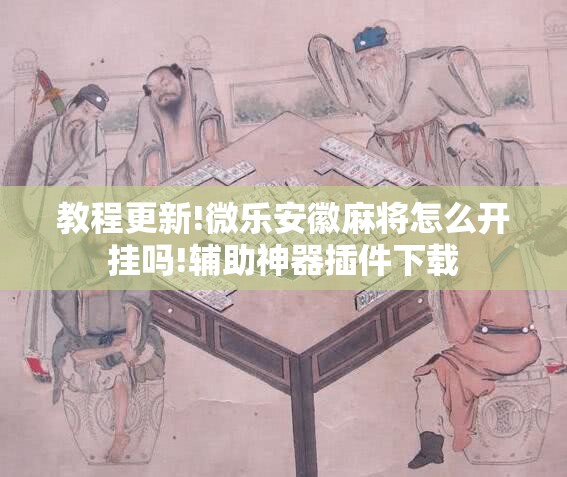 教程更新!微乐安徽麻将怎么开挂吗!辅助神器插件下载 教程更新!微乐安徽麻将怎么开挂吗!辅助神器插件下载