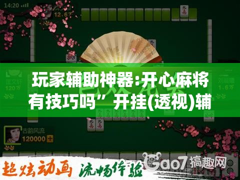 玩家辅助神器:开心麻将有技巧吗”开挂(透视)辅助教程