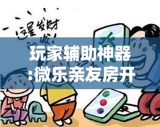 玩家辅助神器:微乐亲友房开挂神器”其实确实有挂