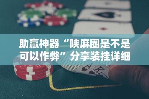 助赢神器“陕麻圈是不是可以作弊”分享装挂详细步骤