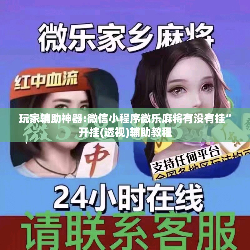 玩家辅助神器:微信小程序微乐麻将有没有挂”开挂(透视)辅助教程