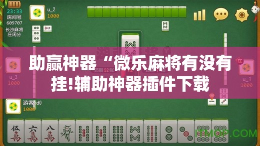 助赢神器“微乐麻将有没有挂!辅助神器插件下载