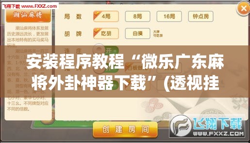 安装程序教程“微乐广东麻将外卦神器下载”(透视挂)辅助透视教程