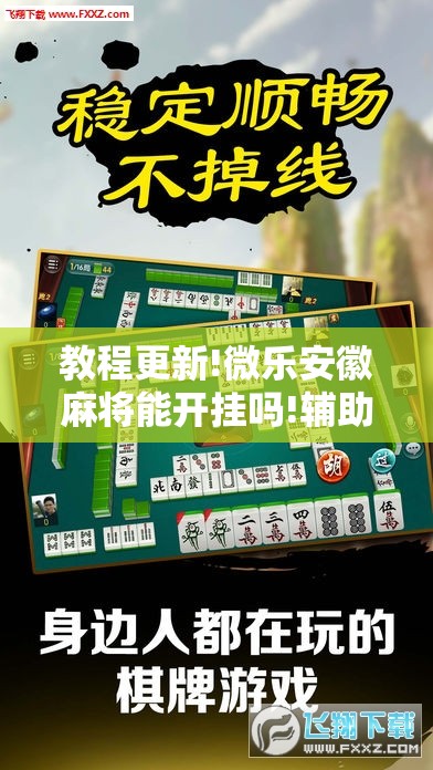 教程更新!微乐安徽麻将能开挂吗!辅助神器插件下载