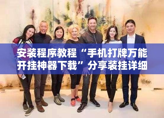 安装程序教程“手机打牌万能开挂神器下载”分享装挂详细步骤