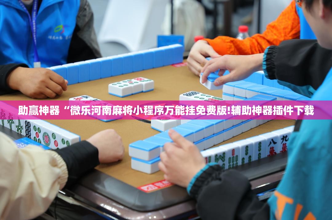 助赢神器“微乐河南麻将小程序万能挂免费版!辅助神器插件下载 助赢神器“微乐河南麻将小程序万能挂免费版!辅助神器插件下载
