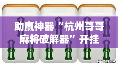 助赢神器“杭州哥哥麻将破解器”开挂(透视)辅助神器