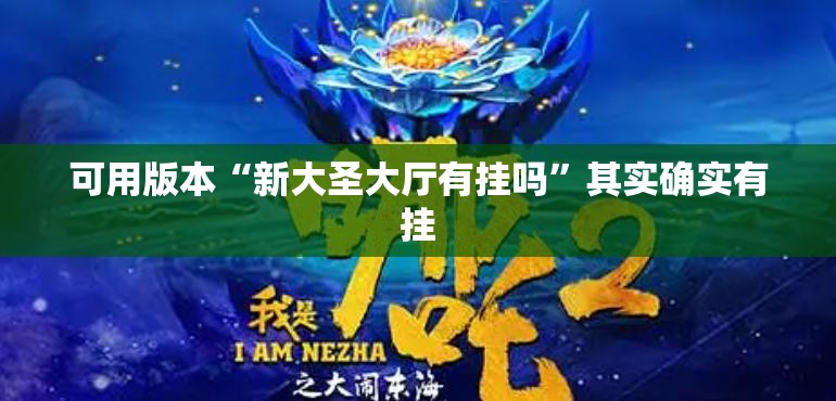 可用版本“新大圣大厅有挂吗	”其实确实有挂