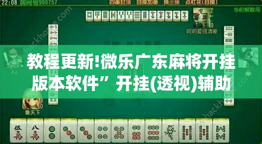 教程更新!微乐广东麻将开挂版本软件”开挂(透视)辅助教程