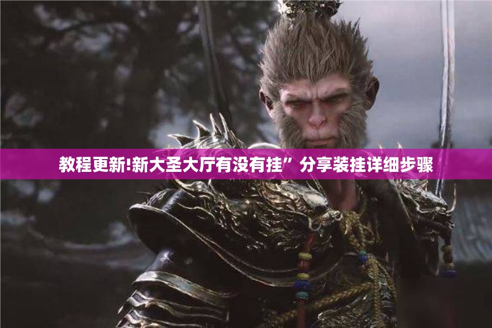 教程更新!新大圣大厅有没有挂”分享装挂详细步骤