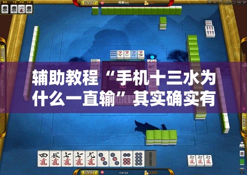 辅助教程“手机十三水为什么一直输	”其实确实有挂