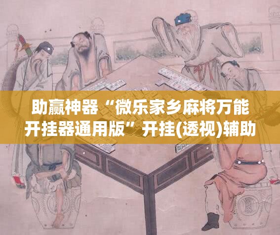 助赢神器“微乐家乡麻将万能开挂器通用版	”开挂(透视)辅助神器