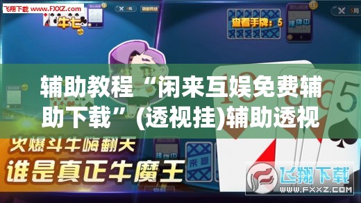 辅助教程“闲来互娱免费辅助下载”(透视挂)辅助透视教程