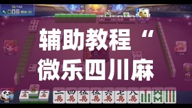 辅助教程“微乐四川麻将怎么提高胜率	”(透视挂)辅助透视教程