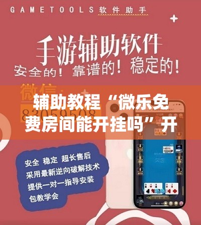 辅助教程“微乐免费房间能开挂吗	”开挂(透视)辅助神器